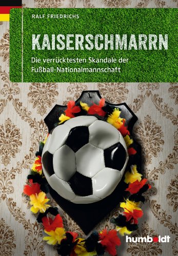 Kaiserschmarrn: Die verrücktesten Skandale der Fußball-Nationalmannschaft (humboldt - Freizeit & Hobby) Kaiserschmarrn: Die verrücktesten Skandale der Fußball-Nationalmannschaft (humboldt - Freizeit & Hobby)