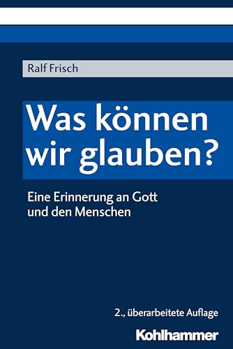 Was können wir glauben?: Eine Erinnerung an Gott und den Menschen von Kohlhammer