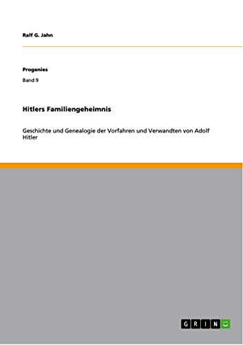 Hitlers Familiengeheimnis: Geschichte und Genealogie der Vorfahren und Verwandten von Adolf Hitler