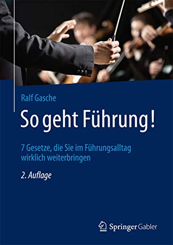 So geht Führung!: 7 Gesetze, die Sie im Führungsalltag wirklich weiterbringen