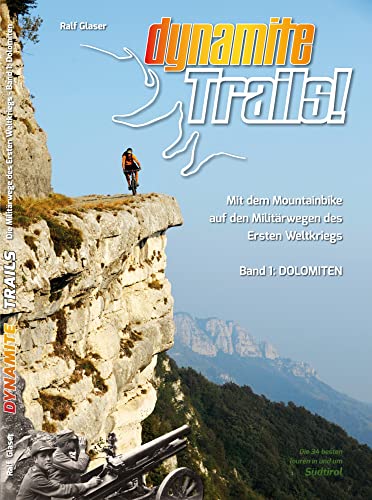 Dynamite Trails!: Mit dem Mountainbike auf den Militärwegen des Ersten Weltkrieges Band 1: Dolomiten (Dynamite Trails!: Mit dem Mountainbike auf den Militärwegen des Ersten Weltkriegs) von Verlag Ralf Glaser