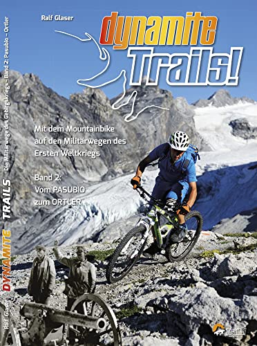Dynamite Trails!: Mit dem Mountainbike auf den Militärwegen des Ersten Weltkrieges Band 2: Vom Pasubio zum Ortler (TrailsBOOK: Mountainbike-Guides für Singletrail-Fans) von Verlag Ralf Glaser