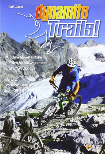 Dynamite Trails 02: Vom Ortler zum Pasubio: Mit dem Mountainbike auf den Militärwegen des Ersten Weltkrieges: Mit dem Mountainbike auf den ... Mountainbike-Guides für Singletrail-Fans)