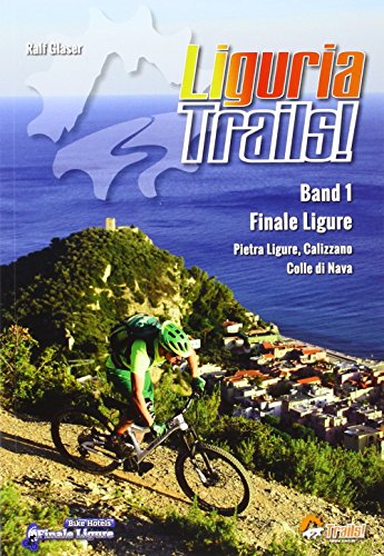 Liguria Trails Band 1: Band 1 Finale Ligure, Pietra Ligure, Calizzano, Colle di Nava (TrailsBOOK: Mountainbike-Guides für Singletrail-Fans) von Verlag Ralf Glaser