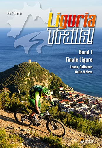 Liguria Trails!: Band 1 Finale Ligure, Pietra Ligure, Calizzano, Colle di Nava (TrailsBOOK: Mountainbike-Guides für Singletrail-Fans) von Verlag Ralf Glaser