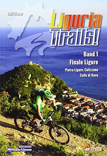 Liguria Trails!: Band 1 Finale Ligure, Pietra Ligure, Calizzano, Colle di Nava (TrailsBOOK: Mountainbike-Guides für Singletrail-Fans)