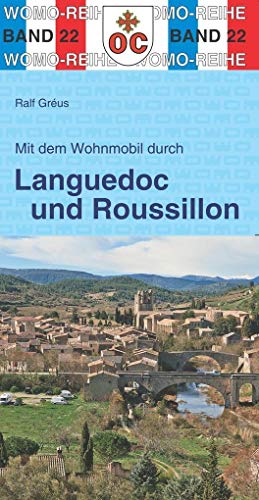 Mit dem Wohnmobil durch Languedoc und Roussillon: Südfrankreich - zwischen Rhone und Pyrenäen: WOMO, Wohnmobil, Camping, Urlaub, Reise. Die Anleitung für einen Erlebnisurlaub (Womo-Reihe)