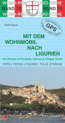 Mit dem Wohnmobil nach Ligurien: Mit Riviera di Ponente, Genua & Cinque Terre. Die Anleitung für einen Erlebnisurlaub. Tipps, Tricks, Touren, Tolle ... Plätze mit präzisen GPS-Daten (Womo-Reihe)