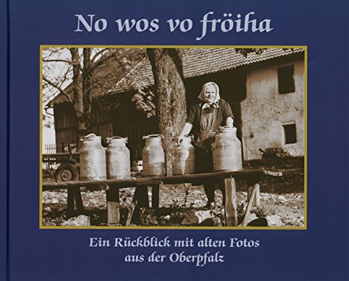 No wos vo fröiha: Ein Rückblick mit alten Fotos aus der Oberpfalz von Buch + Kunstvlg.Oberpfalz