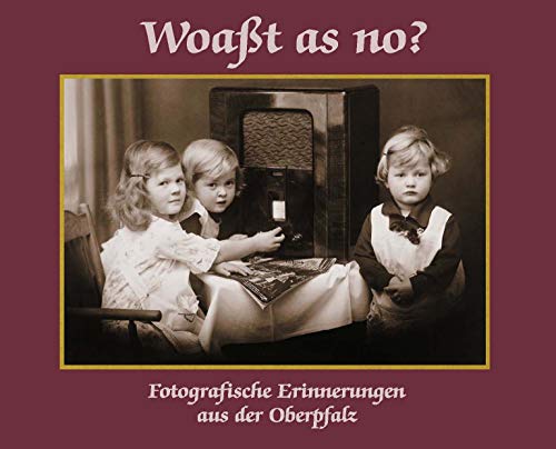 Woaßt as no?: Fotografische Erinnerungen aus der Oberpfalz