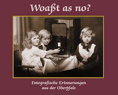 Woaßt as no?: Fotografische Erinnerungen aus der Oberpfalz von Buch- Und Kunstverlag Oberpfalz