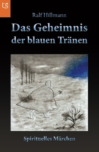 Das Geheimnis der blauen Tränen: Die berührende Geschichte über ein kleines Geistwesen, das daran glaubte, ein Engel zu sein von LebensSchritte Verlag