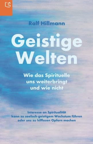 Geistige Welten - Wie das Spirituelle uns weiterbringt und wie nicht: Interesse an Spiritualität kann zu seelisch-geistigem Wachstum führen oder uns zu hilflosen Opfern machen von LebensSchritte Verlag