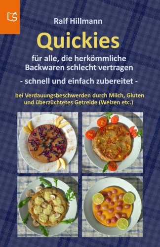 Quickies - für alle, die herkömmliche Backwaren schlecht vertragen - schnell und einfach zubereitet: Bei Verdauungsbeschwerden durch Milch, Gluten und überzüchtetes Getreide (Weizen etc.)