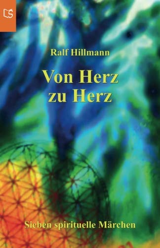 Von Herz zu Herz - oder - Wie viele Farben schenkst du dieser Welt: Sieben spirituelle Märchen über Hoffnung, Sehnsucht, Einzigartigkeit, ... Freiheit, Freude, Liebe, Glück und Vertrauen