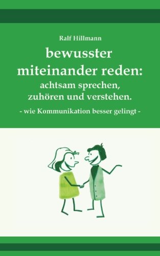 bewusster miteinander reden: achtsam sprechen, zuhören und verstehen - wie Kommunikation besser gelingt