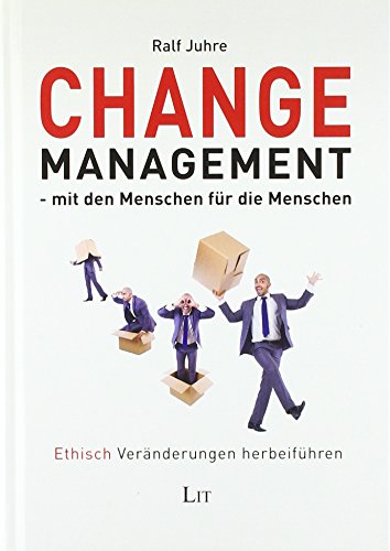 Change-Management - mit den Menschen für die Menschen: Ethisch Veränderungen herbeiführen von LIT Verlag