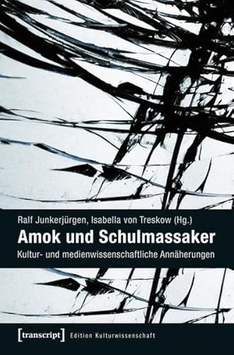 Amok und Schulmassaker: Kultur- und medienwissenschaftliche Annäherungen (Edition Kulturwissenschaft) von transcript Verlag