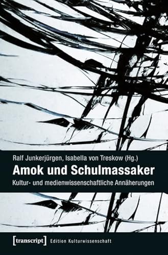 Amok und Schulmassaker: Kultur- und medienwissenschaftliche Annäherungen (Edition Kulturwissenschaft) von transcript Verlag