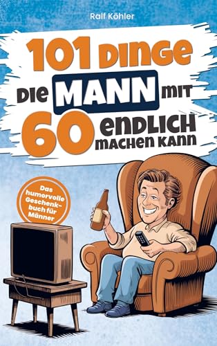 101 Dinge die Mann mit Sechzig endlich machen kann: Das humorvolle Geschenkbuch für Männer zum 60. Geburtstag von Bookmundo