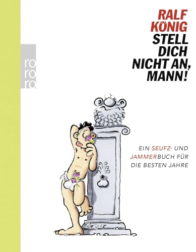 Stell dich nicht an, Mann!: Ein Seufz- und Jammerbuch für die besten Jahre Stell dich nicht an, Mann!: Ein Seufz- und Jammerbuch für die besten Jahre von Rowohlt