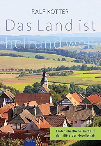 Das Land ist hell und weit: Leidenschaftliche Kirche in der Mitte der Gesellschaft von EB-Verlag