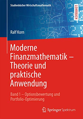 Moderne Finanzmathematik - Theorie und praktische Anwendung: Band 1 – Optionsbewertung und Portfolio-Optimierung (Studienbücher Wirtschaftsmathematik, Band 1) von Springer Spektrum