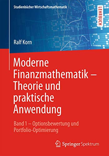 Moderne Finanzmathematik - Theorie und praktische Anwendung: Band 1 – Optionsbewertung und Portfolio-Optimierung (Studienbücher Wirtschaftsmathematik, Band 1)