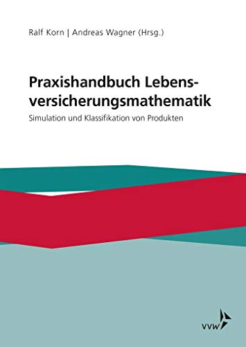 Praxishandbuch Lebensversicherungsmathematik: Simulation und Klassifikation von Produkten von VVW GmbH