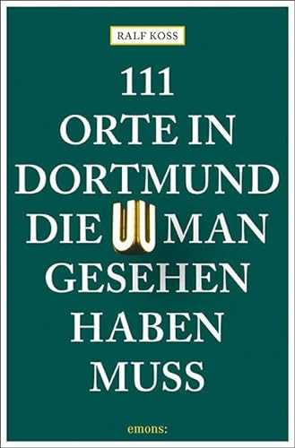 111 Orte in Dortmund, die man gesehen haben muss: Reiseführer von Emons Verlag