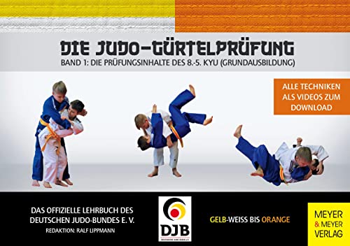 Die Judo-Gürtelprüfung: Band 1: Die Prüfungsinhalte des 8.-5. Kyu (Grundausbildung) von Meyer + Meyer Fachverlag