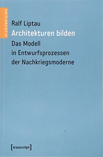 Architekturen bilden: Das Modell in Entwurfsprozessen der Nachkriegsmoderne