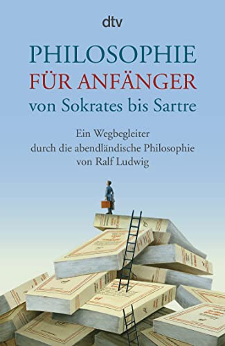 Philosophie für Anfänger von Sokrates bis Sartre: Ein Wegbegleiter durch die abendländische Philosophie von Ralf Ludwig von dtv Verlagsgesellschaft