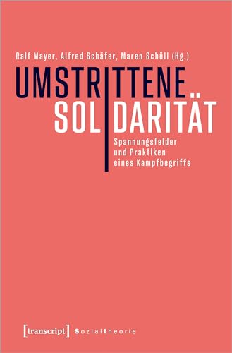 Umstrittene Solidarität: Spannungsfelder und Praktiken eines Kampfbegriffs (Sozialtheorie) von Transcript Verlag