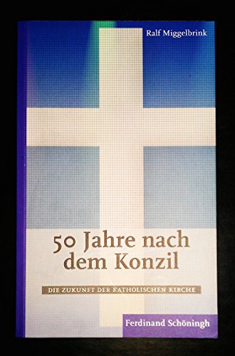 50 Jahre nach dem Konzil: Die Zukunft der katholischen Kirche 50 Jahre nach dem Konzil: Die Zukunft der katholischen Kirche von Ferdinand Schöningh