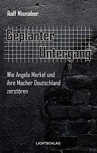 Geplanter Untergang: Wie Merkel und ihre Macher Deutschland zerstören