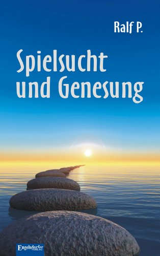 Spielsucht und Genesung: Eine spirituelle Erfahrung im 12-Schritte-Programm der Anonymen Spieler (GA) von Engelsdorfer Verlag