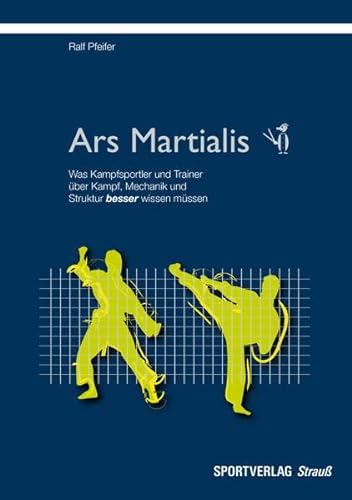 Ars Martialis: Was Kampfsportler und Trainer über Kampf, Mechanik und Struktur besser wissen müssen von Sportverlag Strauß
