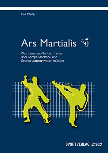 Ars Martialis: Was Kampfsportler und Trainer über Kampf, Mechanik und Struktur besser wissen müssen Ars Martialis: Was Kampfsportler und Trainer über Kampf, Mechanik und Struktur besser wissen müssen