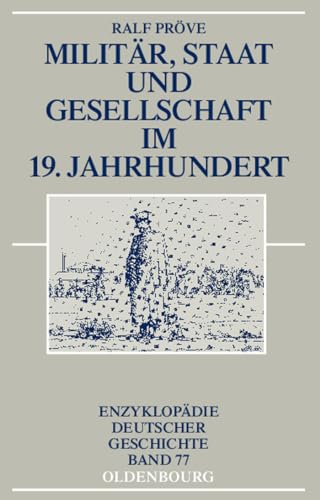 Militär, Staat und Gesellschaft im 19. Jahrhundert (Enzyklopädie deutscher Geschichte, 77) von De Gruyter Oldenbourg