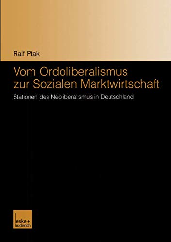 Vom Ordoliberalismus zur Sozialen Marktwirtschaft: Stationen des Neoliberalismus in Deutschland Vom Ordoliberalismus zur Sozialen Marktwirtschaft: Stationen des Neoliberalismus in Deutschland