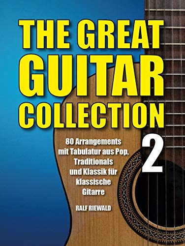 The Great Guitar Collection 2 Gitarre: Songbook für Gitarre: 80 Arrangements mit Tabulatur aus Pop, Traditionals und Klassik für klassische Gitarre The Great Guitar Collection 2 Gitarre: Songbook für Gitarre: 80 Arrangements mit Tabulatur aus Pop, Traditionals und Klassik für klassische Gitarre