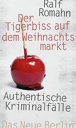 Der Tigerbiss auf dem Weihnachtsmarkt: Authentische Kriminalfälle von Das Neue Berlin