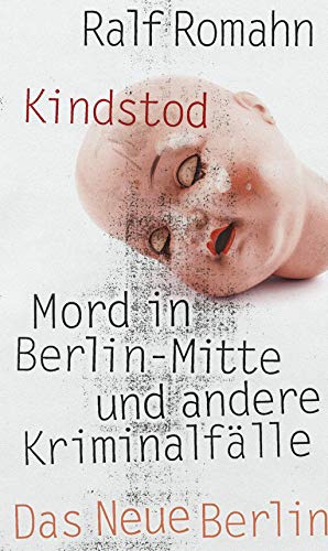 Kindstod: Mord in Berlin-Mitte und andere Kriminalfälle von Das Neue Berlin