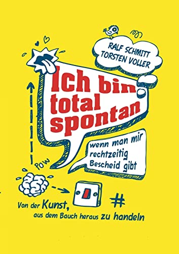 Ich bin total spontan - wenn man mir rechtzeitig Bescheid gibt: Von der Kunst, aus dem Bauch heraus zu handeln