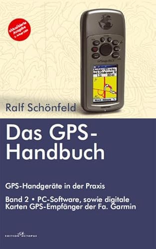Das GPS Handbuch. GPS-Handgeräte in der Praxis: PC-Software, digitale Karten, GPS-Empfänger der Fa Garmin