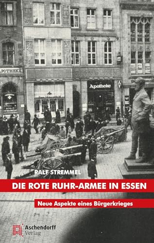 Die rote Ruhr-Armee in Essen: Neue Aspekte eines Bürgerkrieges (Auswahl Einzeltitel Geschichte) von Aschendorff Verlag