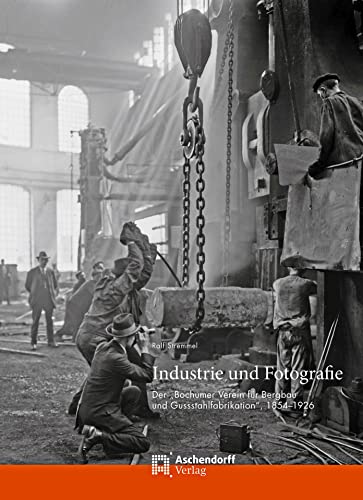Industrie und Fotografie: Der Bochumer Verein für Bergbau und Gussstahlfabrikation. 1854–1926