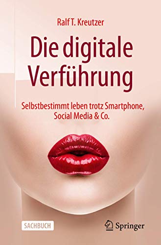 Die digitale Verführung: Selbstbestimmt leben trotz Smartphone, Social Media & Co. Die digitale Verführung: Selbstbestimmt leben trotz Smartphone, Social Media & Co.