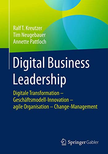 Digital Business Leadership: Digitale Transformation – Geschäftsmodell-Innovation – agile Organisation – Change-Management von Springer
